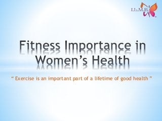 “ Exercise is an important part of a lifetime of good health ”
 