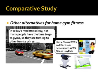 Other alternatives for home gym fitness,[object Object], “Exergaming”,[object Object],Comparative Study,[object Object]