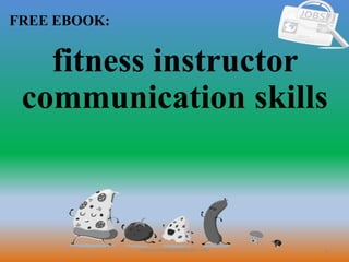 1
FREE EBOOK:
CommunicationSkills365.info
fitness instructor
communication skills
 