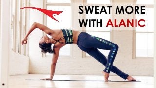 SWEAT MORE
WITH ALANIC
 