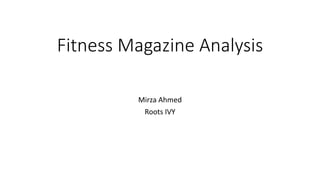 Fitness Magazine Analysis
Mirza Ahmed
Roots IVY
 