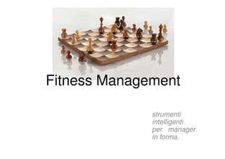 Fitness Management

              strumenti
              intelligenti
              per manager
              in forma.
 