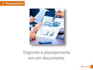 Organize o planejamento
em um documento.
2. Planejamento
 