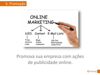 Promova sua empresa com ações
de publicidade online.
5. Promoção
 