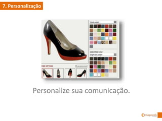 Personalize sua comunicação.
7. Personalização
 