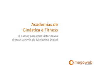 Academias de
Ginástica e Fitness
8 passos para conquistar novos
clientes através do Marketing Digital
 