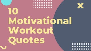 10
Motivational
Workout
Quotes
 