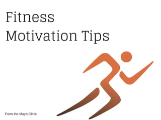 Fitness
Motivation Tips
From the Mayo Clinic
 
