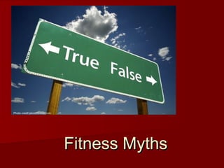 Photo credit jstcottfitness.com




                                  Fitness Myths
 