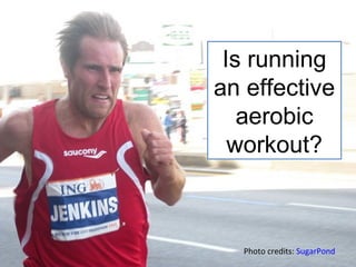 Is running
an effective
   aerobic
  workout?



  Photo credits: SugarPond
 