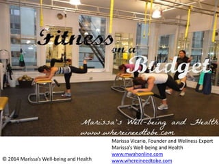 © 2014 Marissa’s Well-being and Health
Marissa Vicario, Founder and Wellness Expert
Marissa’s Well-being and Health
www.mwahonline.com
www.whereineedtobe.com
 