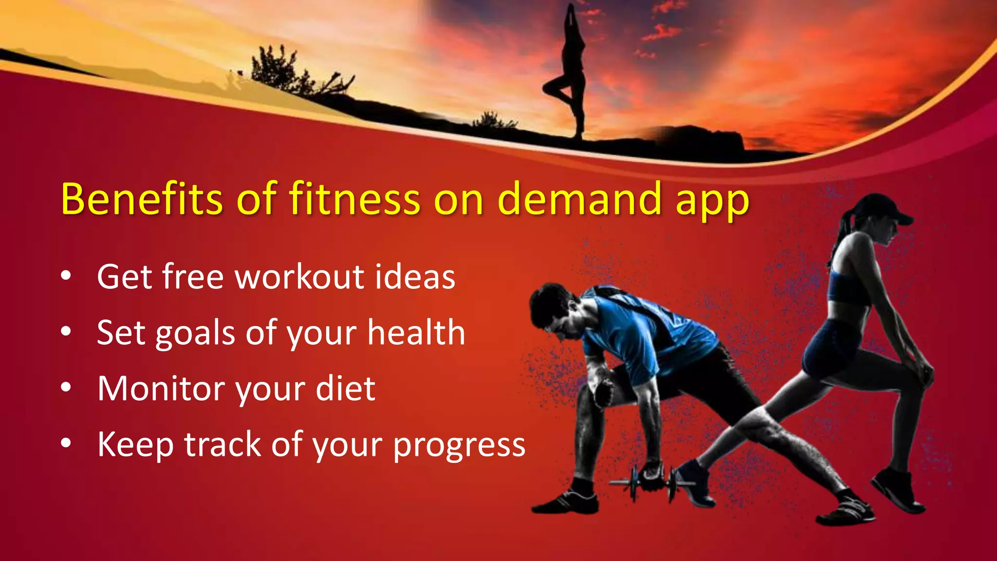 Benefits of fitness on demand app
• Get free workout ideas
• Set goals of your health
• Monitor your diet
• Keep track of your progress