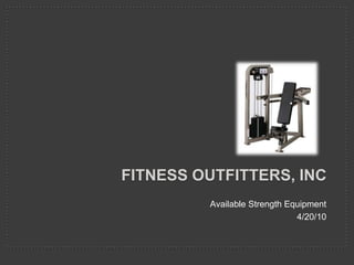 Fitness outfitters, inc Available Strength Equipment 4/20/10 