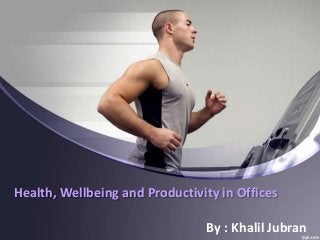 Health, Wellbeing and Productivity in Offices 
By : Khalil Jubran 
 