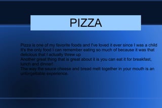 Pizza is one of my favorite foods and I've loved it ever since I was a child