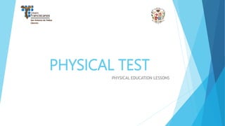 PHYSICAL TEST
PHYSICAL EDUCATION LESSONS
 