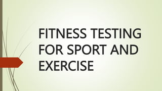 FITNESS TESTING
FOR SPORT AND
EXERCISE
 