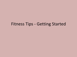 Fitness Tips - Getting Started 
 