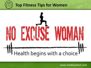 www.medisyskart.com
Top Fitness Tips for Women
 