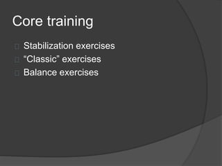 Core training 
Stabilization exercises 
“Classic” exercises 
Balance exercises 
 