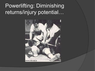 Powerlifting: Diminishing 
returns/injury potential… 
 