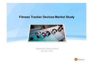 Fitness Tracker Devices Market Study
Prepared by Kevin Huang
Dec 26, 2015
 
