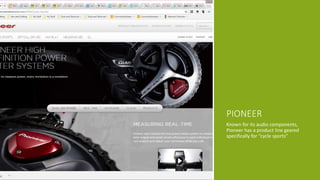 Known for its audio components,
Pioneer has a product line geared
specifically for “cycle sports”
PIONEER
 