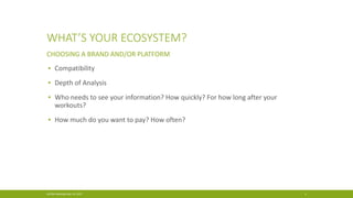 WHAT’S YOUR ECOSYSTEM?
▪ Compatibility
▪ Depth of Analysis
▪ Who needs to see your information? How quickly? For how long after your
workouts?
▪ How much do you want to pay? How often?
CHOOSING A BRAND AND/OR PLATFORM
ACGNJ Meeting May 19, 2017 3
 