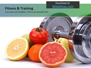 Download at  SlideShop.com Your own sub headline  This is an example text Fitness & Training 