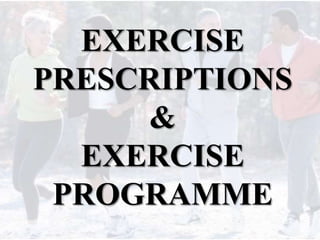 EXERCISE
PRESCRIPTIONS
&
EXERCISE
PROGRAMME
 
