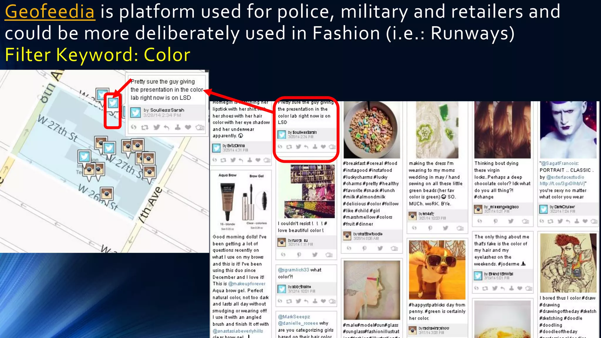 Geofeedia is platform used for police, military and retailers and
could be more deliberately used in Fashion (i.e.: Runways)
Filter Keyword: Color
 