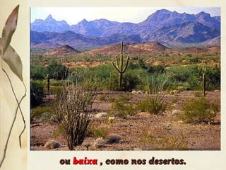 ouou baixabaixa , como nos desertos., como nos desertos.
 