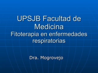 UPSJB Facultad de Medicina Fitoterapia en enfermedades respiratorias Dra. Mogrovejo 