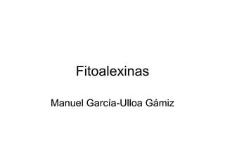 Fitoalexinas

Manuel García-Ulloa Gámiz
 