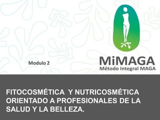 Modulo 2




FITOCOSMÉTICA Y NUTRICOSMÉTICA
ORIENTADO A PROFESIONALES DE LA
SALUD Y LA BELLEZA.
 