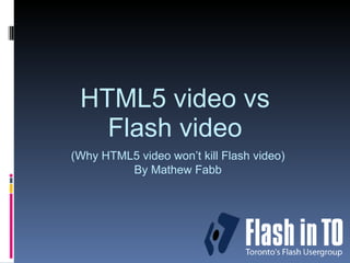 HTML5 video vs Flash video (Why HTML5 video won’t kill Flash video) By Mathew Fabb 