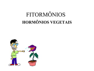 FITORMÔNIOS
HORMÔNIOS VEGETAIS
 