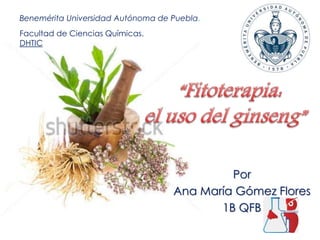 Por 
Ana María Gómez Flores 
1B QFB 
Benemérita Universidad Autónoma de Puebla. 
Facultad de Ciencias Químicas. 
DHTIC 
 