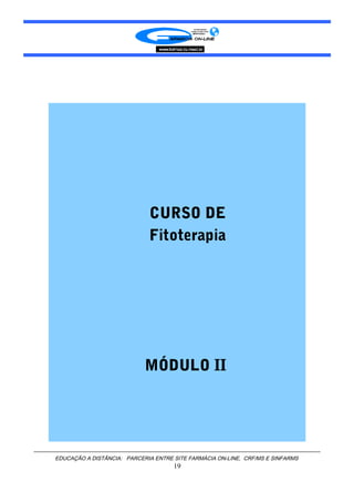 CURSO DE
Fitoterapia
MÓDULO II
EDUCAÇÃO A DISTÂNCIA: PARCERIA ENTRE SITE FARMÁCIA ON-LINE, CRF/MS E SINFARMS
19
 