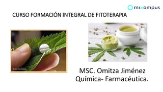 CURSO FORMACIÓN INTEGRAL DE FITOTERAPIA
MSC. Omitza Jiménez
Química- Farmacéutica.
 