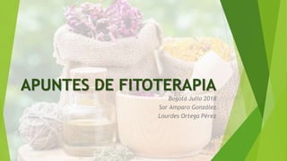 APUNTES DE FITOTERAPIA
Bogotá Julio 2018
Sor Amparo González
Lourdes Ortega Pérez
 