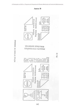 A Fitoterapia no SUS e o Programa de Pesquisas de Plantas Medicinais da Central de Medicamentos

Anexo D

142

 