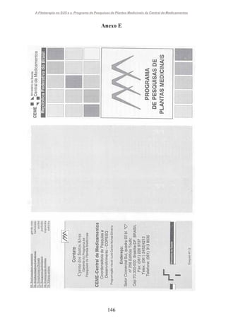 A Fitoterapia no SUS e o Programa de Pesquisas de Plantas Medicinais da Central de Medicamentos

Anexo E

146

 