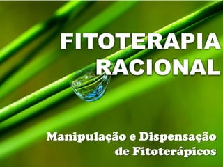 FITOTERAPIA
RACIONAL
Manipulação e Dispensação
de Fitoterápicos

 