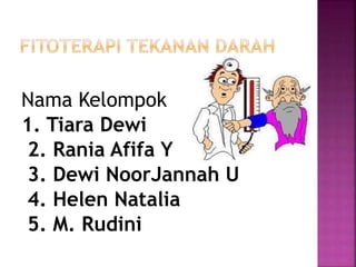 Nama Kelompok 
1. Tiara Dewi 
2. Rania Afifa Y 
3. Dewi NoorJannah U 
4. Helen Natalia 
5. M. Rudini 
 