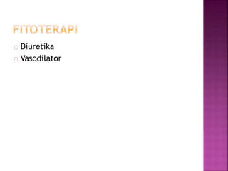 Diuretika 
Vasodilator 
 