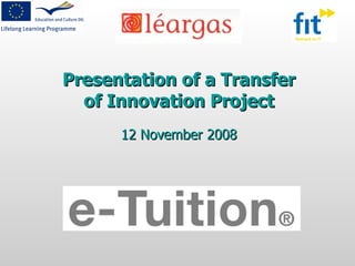 Presentation of a Transfer of Innovation Project 12 November 2008 