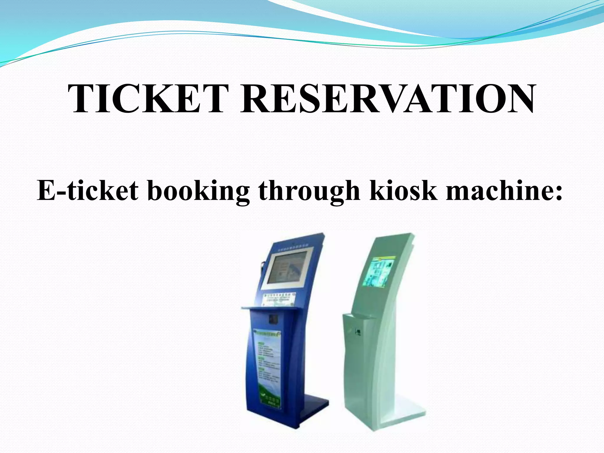 TICKET RESERVATION

E-ticket booking through kiosk machine:
 