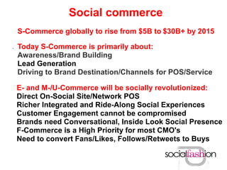 Social commerce
    S-Commerce globally to rise from $5B to $30B+ by 2015

.   Today S-Commerce is primarily about:
    Aw...
