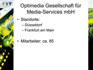 Optimedia Gesellschaft für Media-Services mbHStandorte:DüsseldorfFrankfurt am MainMitarbeiter: ca. 85
